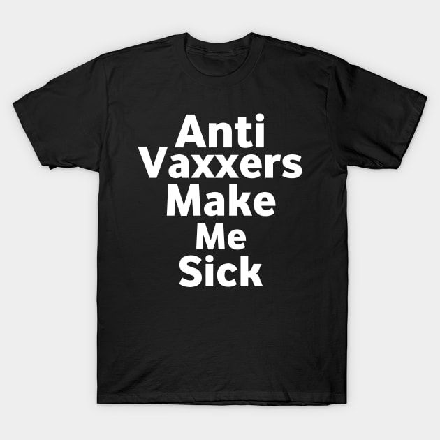 Anti Vaxxers Make Me Sick T-Shirt by kidstok